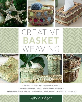 Creative Basket Weaving: Step-by-Step Instructions for Gathering and Drying, Br,