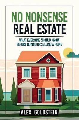 No Nonsense Real Estate: What Everyone Should Know Before Buying or Selling a Ho
