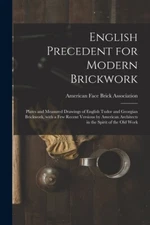 English Precedent For Modern Brickwork: Plates And Measured Drawings Of Eng...