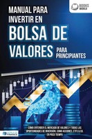Manual Para Inventir En Bolsa De Valores Para Principiantes: CóMo Entender El...