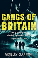Wensley Clarkson | Gangs Of Britain - The Gripping True Stories Behind...