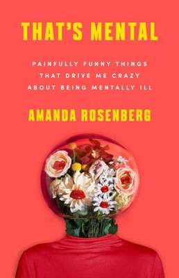 That's Mental: Painfully Funny Things That Drive Me Crazy About Being Mental...