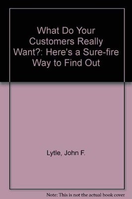 What Do Your Customers Really Want?: Here's a Sure-fire Way to Find Out