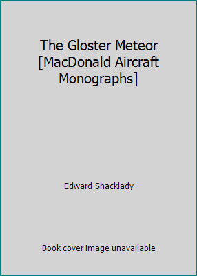 The Gloster Meteor [MacDonald Aircraft Monographs] by Edward Shacklady