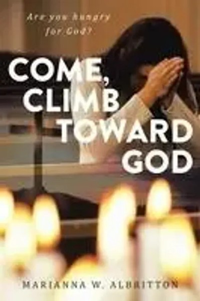Come, Climb Toward God | : Are You Hungry For God? | Marianna W. Albritton-image