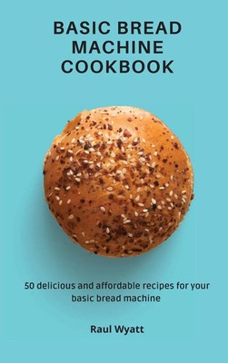 Raul Wyatt | Basic Bread Machine Cookbook | Buch | Englisch (2021) | Gebunden