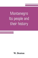 W. Denton | Montenegro; Its People And Their History | Taschenbuch | Englisch