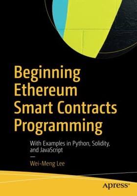 BEGINNING ETHEREUM SMART CONTRACTS PROGRAMMING: WITH By Wei-meng Lee *Excellent*