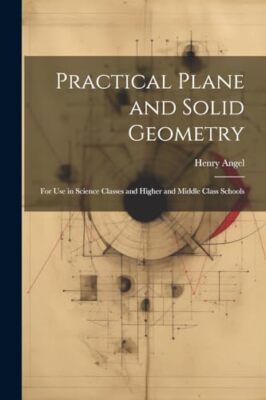 Angel - Practical Plane and Solid Geometry  For Use in Science Classes - X555z