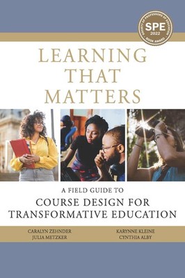Learning That Matters: A Field Guide to Course Design for Transformative Edu...