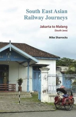 South East Asian Railway Journeys: Jakarta to Malang (South Java) by Mike Sharro
