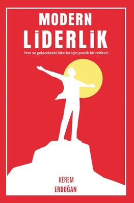 Modern Liderlik Gelecegin Liderleri Için Pratik Bir Rehber. DE Kerem Erdogan
