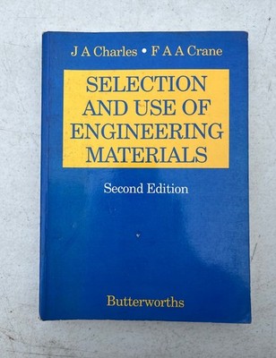 SELECTION AND USE OF ENGINEERING MATERIALS: SECOND EDITION By J. A. Charles