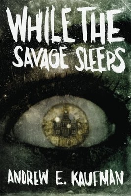 WHILE THE SAVAGE SLEEPS By Andrew E. Kaufman **BRAND NEW**