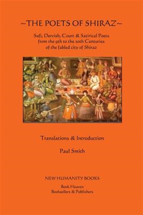 Poets of Shiraz : Sufi, Dervish, Court & Satirical Poets from the 9th to the ...