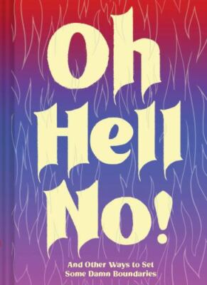 Oh Hell No: And Other Ways to Set Some Damn Boundaries by 