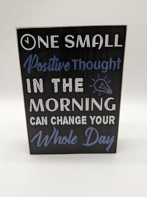 One Small Positive Thought in the Morning Can Change your Whole Day 6x8 sign