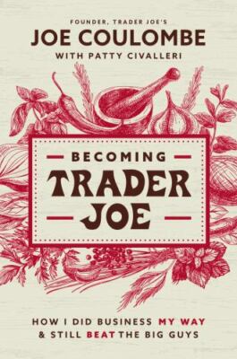 Becoming Trader Joe : How I Did Business My Way and Still Beat the Big Guys, ...