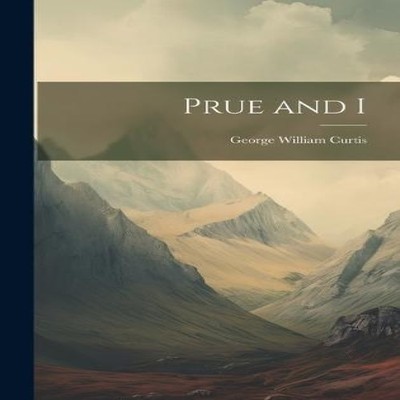 Prue and I by George William Curtis Hardcover Creative Media Part