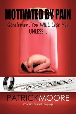 Motivated By Pain: Gentlemen, You WILL Lose Her Unless... by Patrick Moore (Engl