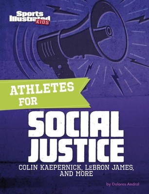 Athletes for Social Justice: Colin Kaepernick, Lebron James, and More by Dolores
