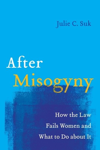 After Misogyny: How the Law Fails Women and What to Do about It by Suk New^+ - Image 2