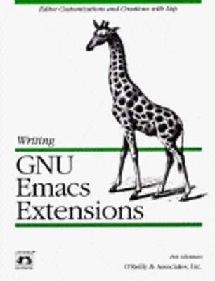 Writing GNU Emacs Extensions: Editor Customizations and Creations with LISP: New