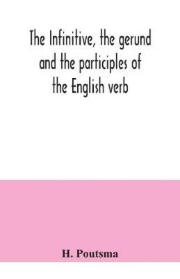 Der Infinitiv, das Gerundium und die Partizipien des englischen Verbs von H. Poutsma