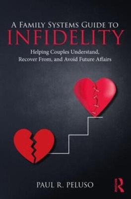 A Family Systems Guide to Infidelity: Helping Couples Understand, Recover