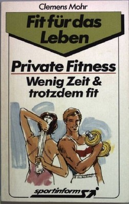 Private Fitness : wenig Zeit & trotzdem fit. Die 10 erfolgreichen Schritte, spor