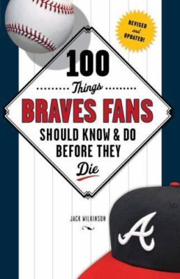 100 Things Braves Fans Should Know & Do Before They Die (100 Things...Fans Shou