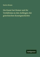 Die Kunst Bei Homer Und Ihr VerhäLtniss Zu Den AnfäNgen Der Griechischen...