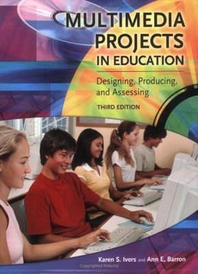 MULTIMEDIA PROJECTS IN EDUCATION: DESIGNING, PRODUCING, By Karen S. Ivers & Ann
