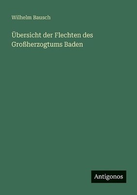 bersicht der Flechten des Groherzogtums Baden by Wilhelm Bausch (German) Paperba