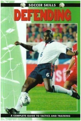 Soccer Skills - Defending: A Complete Guide to Tactics and Training (Soccer Skil