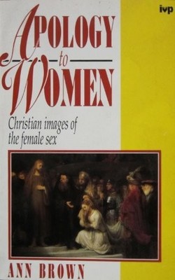 APOLOGY TO WOMEN: CHRISTIAN IMAGES OF THE FEMALE SEX By Ann Brown **Excellent**