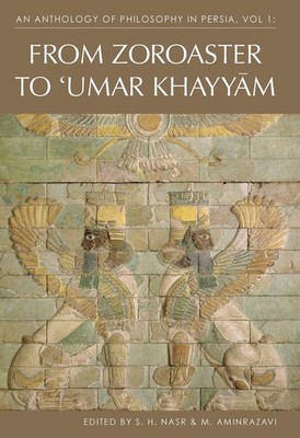 An Anthology of Philosophy in Persia, Vol. 1: From Zoroaster to Omar Khayyam...