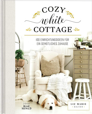 Cozy White Cottage: 100 Einrichtungsideen für ein gemütliches Zuhause
