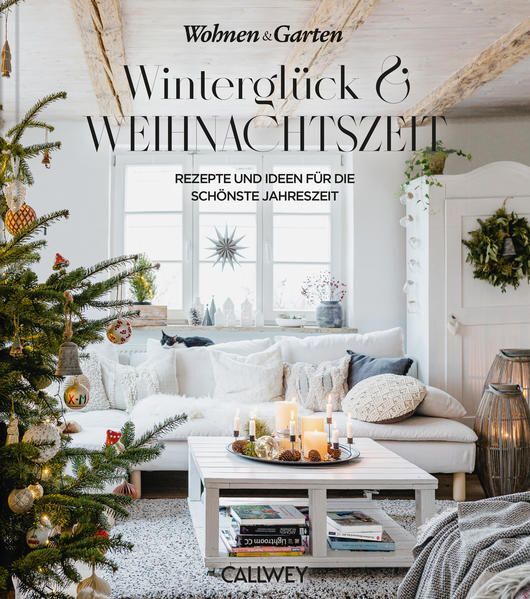 Winterglück & Weihnachtszeit: Rezepte und Ideen für die schönste Jahreszeit Wohn