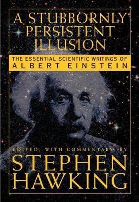 A Stubbornly Persistent Illusion: The Essential Scientific Works of Albert...