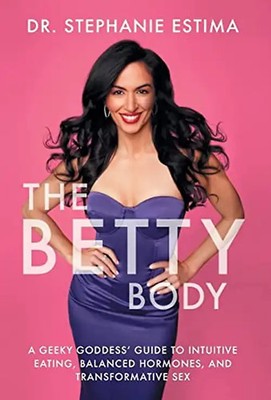 The Betty Body: A Geeky Goddess' Guide to Intuitive Eating, Balanced Hormones, a
