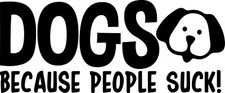 5.25" Dogs Because People Suck Decal Window Sticker Car Pet Love Dog Lover Pets