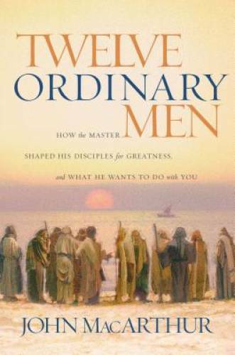 Twelve Ordinary Men: How the Master Shaped His Disciples for Greatne - VERY GOOD