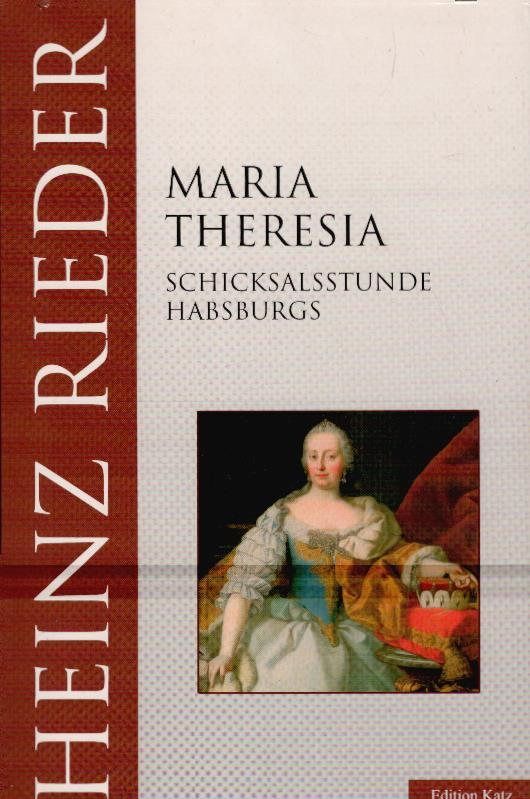 Maria Theresia : Schicksalsstunde Habsburgs. Edition Katz Rieder, Heinz: - Rieder, Heinz