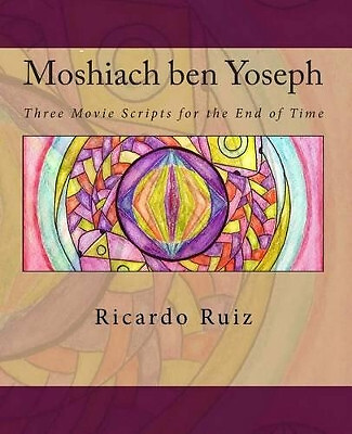 Moshiach ben Yoseph: Three Movie Scripts for the End of Time By Ricardo Ruiz ...