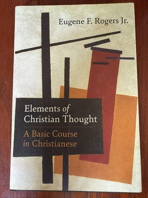 Elements of Christian Thought : A Basic Course in Christianese by Jr. Rogers...