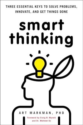 Smart Thinking: Three Essential Keys to Solve Problems, Innovate, and Get Th...