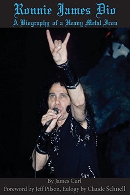 RONNIE JAMES DIO: A BIOGRAPHY OF A HEAVY METAL ICON By James Curl