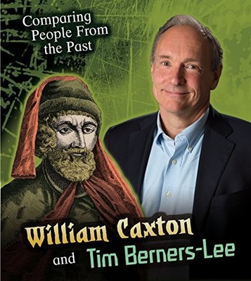William Caxton and Tim Berners-Lee (Comparing People from the... by Hunter, Nick