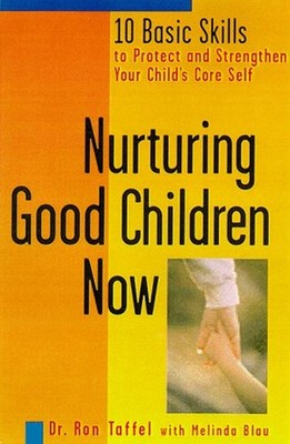 Nurturing Good Children Now : 10 Basic Skills to Protect and Stre
